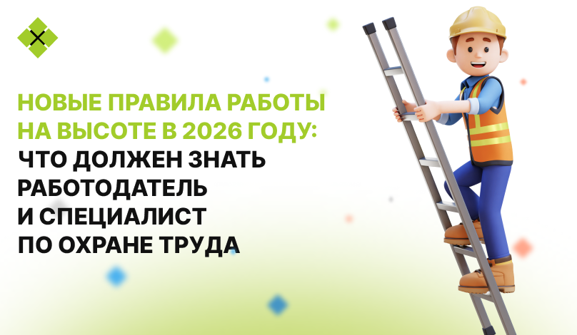 Новые правила работы на высоте в 2026 году: что должен знать работодатель и специалист по охране труда